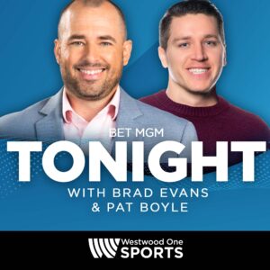 BetMGM Tonight with Brad Evans & Pat Boyle